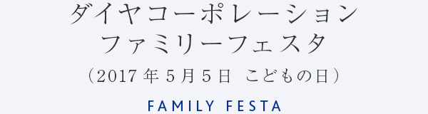 ダイヤコーポレーション ファミリーフェスタ （2017年5月5日 こどもの日） FAMILY FESTA