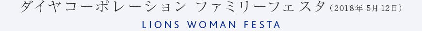 ダイヤコーポレーション ファミリーフェスタ （2018年5月12日） LIONS WOMAN FESTA