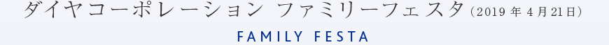 ダイヤコーポレーション ファミリーフェスタ （2019年4月21日） FAMILY FESTA