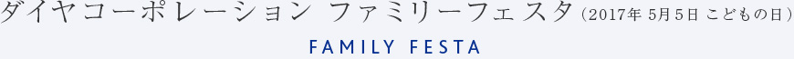 ダイヤコーポレーション ファミリーフェスタ （2017年5月5日 こどもの日） FAMILY FESTA